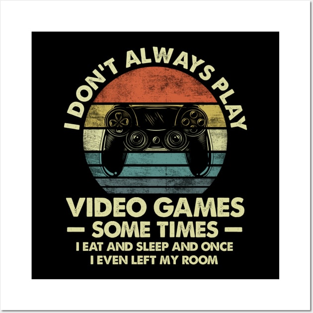 I Don't Always Play Video Games Sometimes I Eat And Sleep Wall Art by Foatui